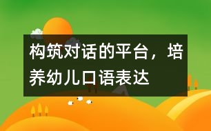 構(gòu)筑“對話”的平臺，培養(yǎng)幼兒口語表達(dá)