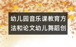 幼兒園音樂課教育方法和論文：幼兒舞蹈創(chuàng)編和教學中四種模式