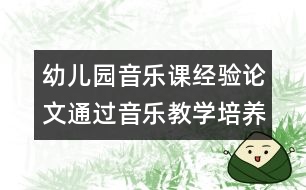 幼兒園音樂課經驗論文：通過音樂教學培養(yǎng)幼兒的符號化能力
