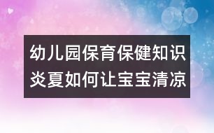 幼兒園保育保健知識：炎夏如何讓寶寶清涼適宜？