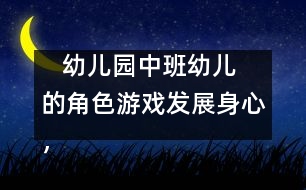    幼兒園中班幼兒的角色游戲：發(fā)展身心，健康游戲