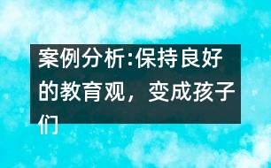 案例分析:保持良好的教育觀，變成孩子們