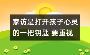 家訪是打開(kāi)孩子心靈的一把鑰匙 要重視家訪