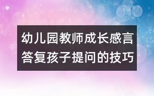 幼兒園教師成長(zhǎng)感言：答復(fù)孩子提問(wèn)的技巧