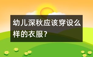 幼兒深秋應(yīng)該穿設(shè)么樣的衣服？