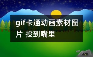 gif卡通動(dòng)畫素材圖片 投到嘴里
