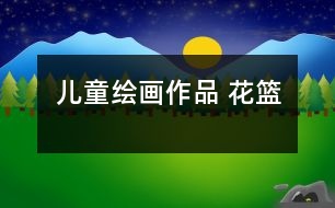 兒童繪畫作品 花籃