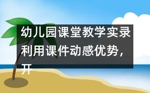 幼兒園課堂教學(xué)實錄：利用課件動感優(yōu)勢，開展幼兒古詩詞教學(xué)