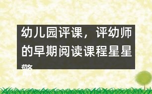 幼兒園評課，評幼師的早期閱讀課程星星警察教案設(shè)計(jì)方案（原創(chuàng)）