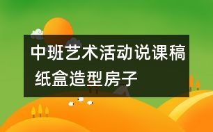 中班藝術(shù)活動(dòng)說(shuō)課稿 紙盒造型房子