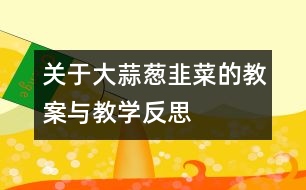 關(guān)于大蒜、蔥、韭菜的教案與教學(xué)反思