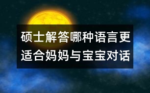 碩士解答：哪種語(yǔ)言更適合媽媽與寶寶對(duì)話？