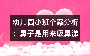 幼兒園小班個(gè)案分析：；鼻子是用來"吸"鼻涕的