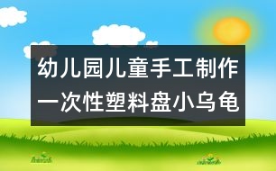 幼兒園兒童手工制作:一次性塑料盤小烏龜?shù)氖止ぶ谱?></p>
</div>
</div>
</div>
<div id=