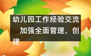 幼兒園工作經(jīng)驗(yàn)交流：　加強(qiáng)全面管理，創(chuàng)建一流園所