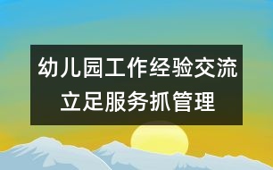 幼兒園工作經驗交流：　立足服務抓管理 著眼發(fā)展促規(guī)范