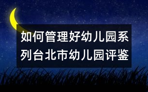 如何管理好幼兒園系列：臺(tái)北市幼兒園評(píng)鑒制度簡介
