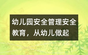 幼兒園安全管理：安全教育，從幼兒做起
