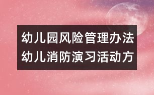 幼兒園風(fēng)險(xiǎn)管理辦法：幼兒消防演習(xí)活動(dòng)方案