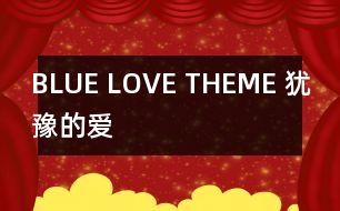 BLUE LOVE THEME （猶豫的愛）