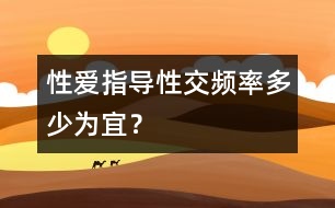 性愛指導(dǎo)：性交頻率多少為宜？