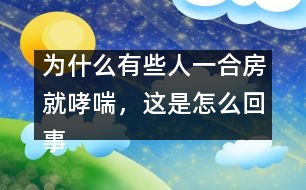 為什么有些人一合房就哮喘，這是怎么回事？