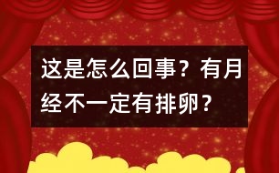這是怎么回事？有月經(jīng)不一定有排卵？