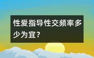 性愛(ài)指導(dǎo)：性交頻率多少為宜？