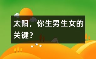 太陽(yáng)，你生男生女的關(guān)鍵？