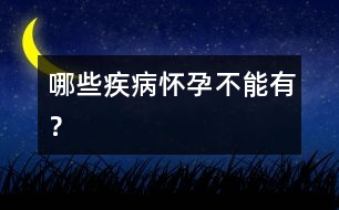 哪些疾病懷孕不能有？