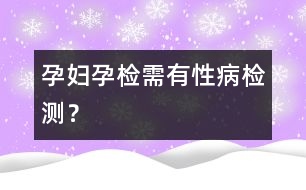 孕婦孕檢需有性病檢測(cè)？