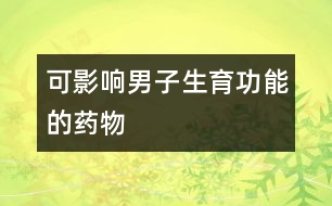 可影響男子生育功能的藥物