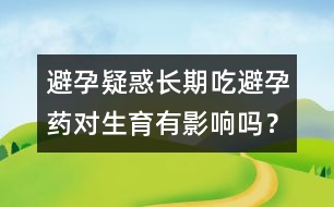 避孕疑惑：長期吃避孕藥對生育有影響嗎？