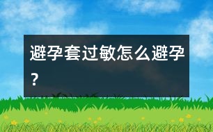 避孕套過敏怎么避孕？
