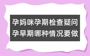 孕媽咪孕期檢查疑問：孕早期哪種情況要做B超？