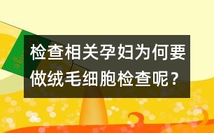 檢查相關(guān)：孕婦為何要做絨毛細(xì)胞檢查呢？