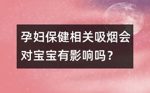 孕婦保健相關(guān)：吸煙會對寶寶有影響嗎？