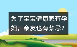 為了寶寶健康：家有孕婦，親友也有禁忌？