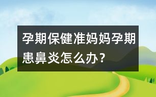 孕期保?。簻蕥寢屧衅诨急茄自趺崔k？
