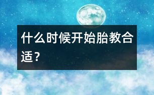 什么時(shí)候開(kāi)始胎教合適？