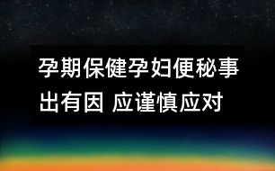 孕期保?。涸袐D便秘事出有因 應(yīng)謹(jǐn)慎應(yīng)對