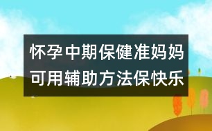 懷孕中期保?。簻?zhǔn)媽媽可用輔助方法?？鞓?lè)