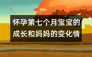 懷孕第七個(gè)月寶寶的成長和媽媽的變化情況