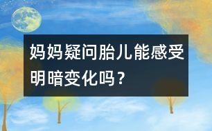 媽媽疑問(wèn)：胎兒能感受明暗變化嗎？
