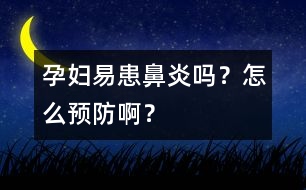 孕婦易患鼻炎嗎？怎么預(yù)防??？