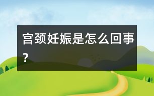 宮頸妊娠是怎么回事？