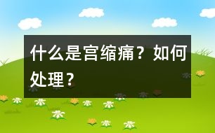 什么是“宮縮痛”？如何處理？