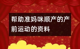 幫助準(zhǔn)媽咪順產(chǎn)的產(chǎn)前運動的資料