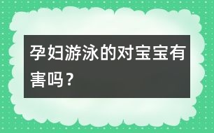 孕婦游泳的對(duì)寶寶有害嗎？