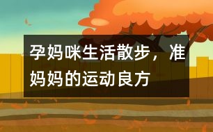 孕媽咪生活：散步，準(zhǔn)媽媽的運(yùn)動(dòng)良方